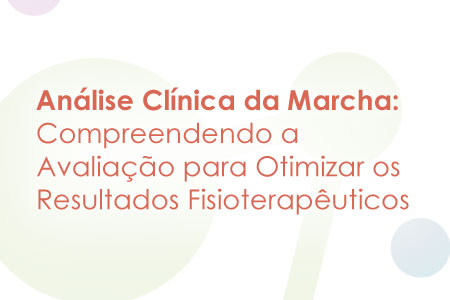 An&aacute;lise Cl&iacute;nica da Marcha: Compreendendo a Avalia&ccedil;&atilde;o para Otimizar os Resultados Fisioterap&ecirc;uticos